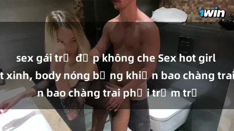 sex gái trẻ đẹp không che Sex hot girl Việt Nam: Mặt xinh, body nóng bỏng khiến bao chàng trai phải trầm trồ
